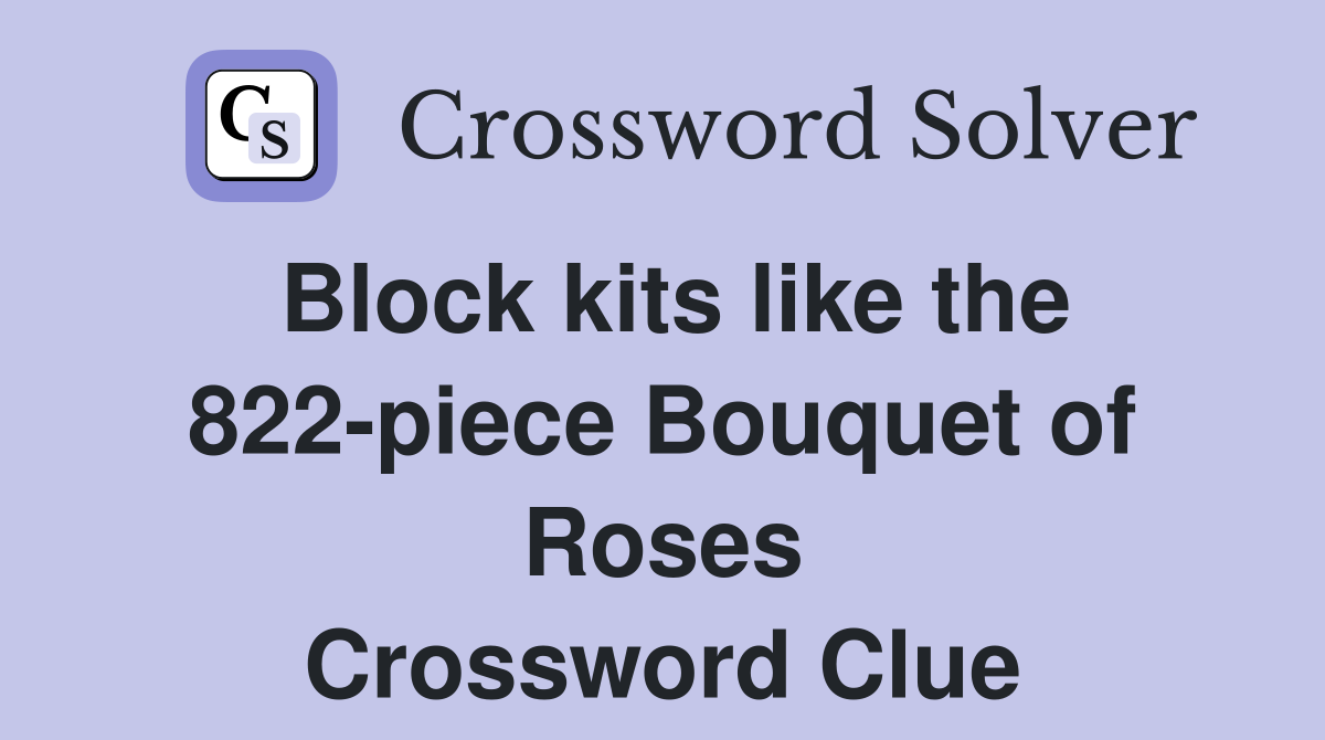 Block kits like the 822piece Bouquet of Roses Crossword Clue Answers Crossword Solver